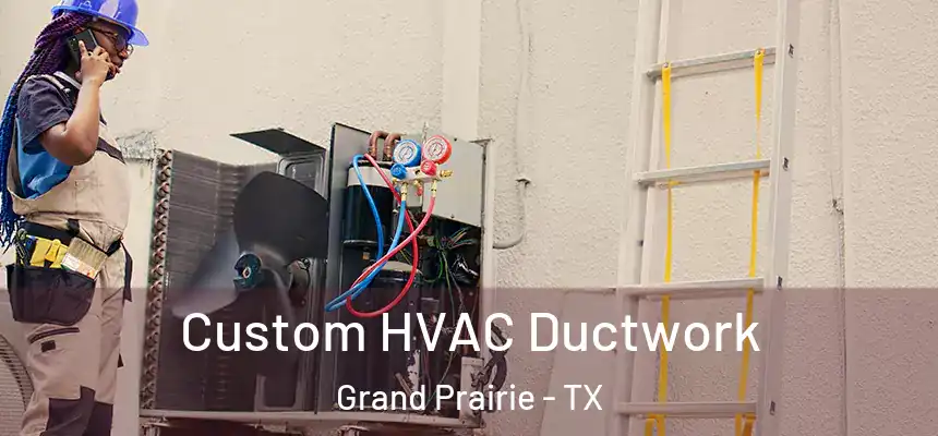 Custom HVAC Ductwork Grand Prairie - TX