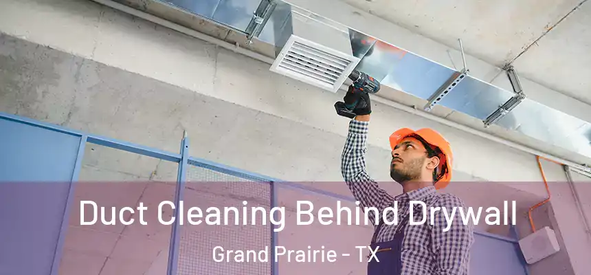 Duct Cleaning Behind Drywall Grand Prairie - TX