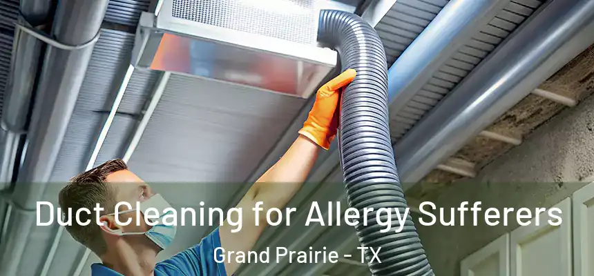  Duct Cleaning for Allergy Sufferers Grand Prairie - TX