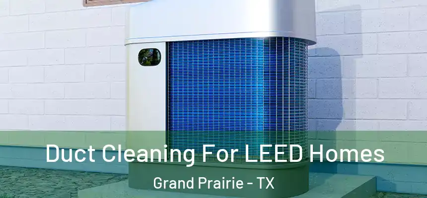  Duct Cleaning For LEED Homes Grand Prairie - TX
