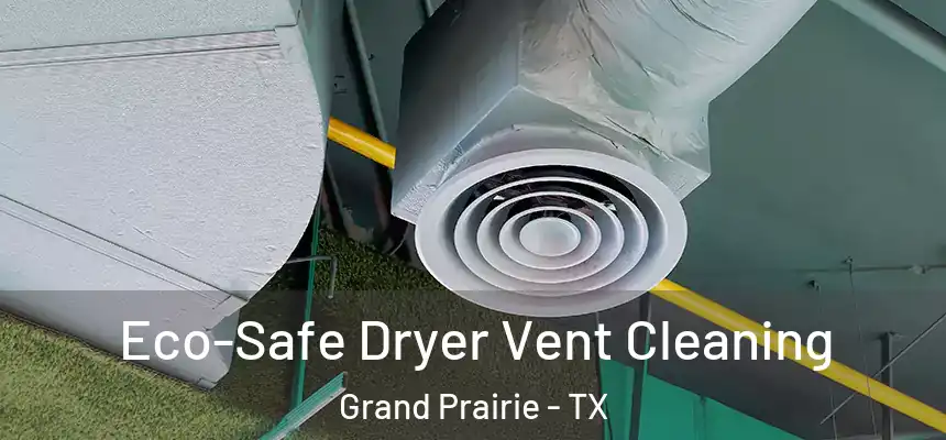  Eco-Safe Dryer Vent Cleaning Grand Prairie - TX