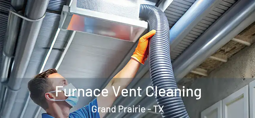 Furnace Vent Cleaning Grand Prairie - TX
