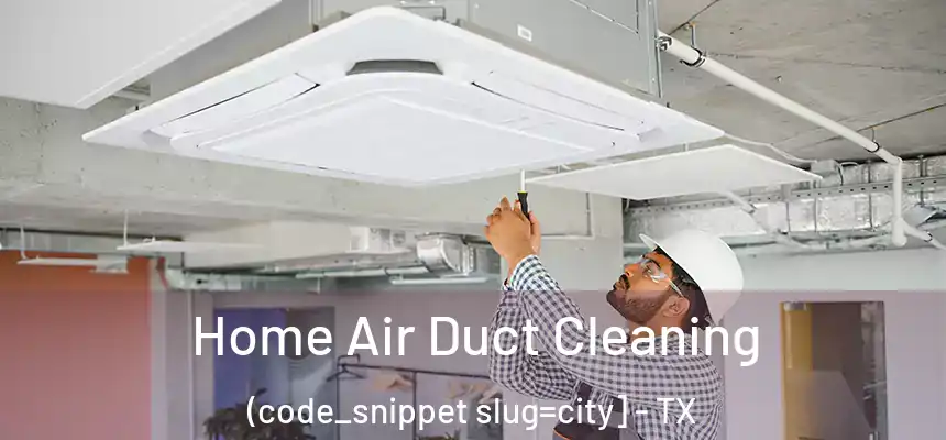  Home Air Duct Cleaning (code_snippet slug=city] - TX