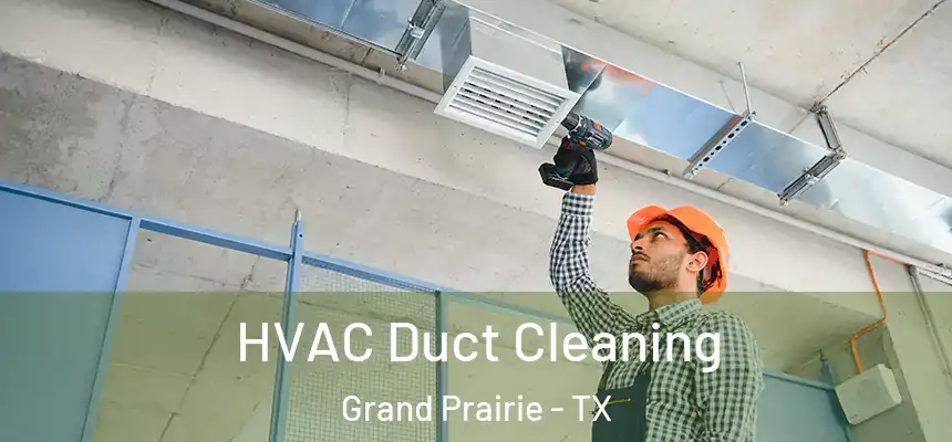 HVAC Duct Cleaning Grand Prairie - TX