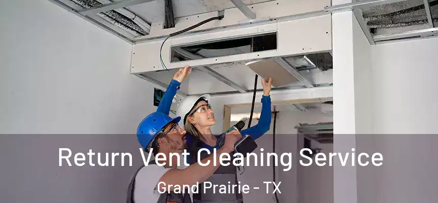  Return Vent Cleaning Service Grand Prairie - TX
