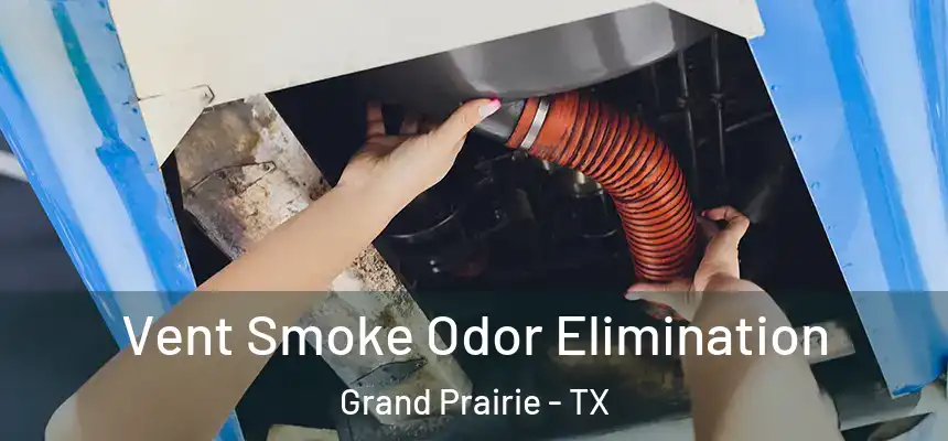Vent Smoke Odor Elimination Grand Prairie - TX