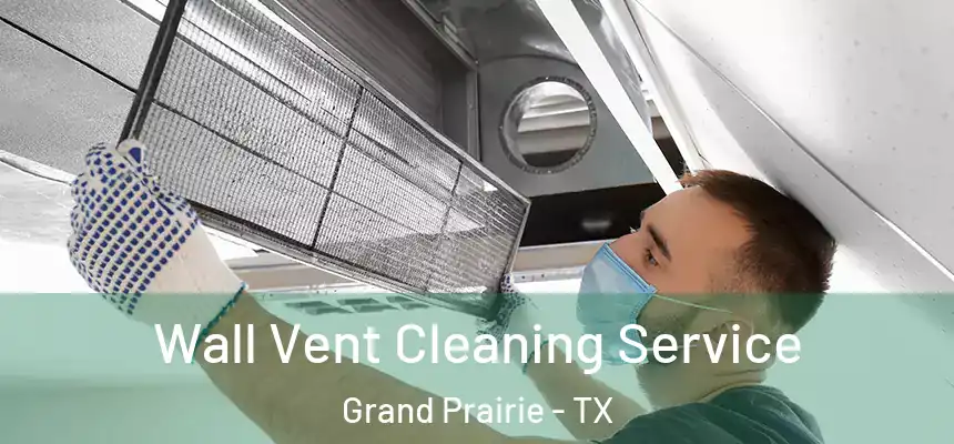 Wall Vent Cleaning Service Grand Prairie - TX